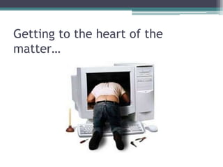 Getting to the heart of the
matter…
 