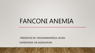 FANCONI ANEMIA
PRESENTED BY: MOHAMMADREZA JAVAN
SUPERVISOR: DR.SADEGHIYAN
 