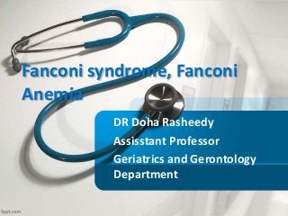Fanconi syndrome, Fanconi
Anemia
DR Doha Rasheedy
Assisstant Professor
Geriatrics and Gerontology
Department
 
