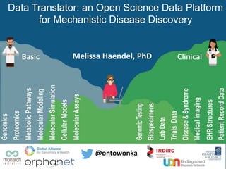 Data Translator: an Open Science Data Platform
for Mechanistic Disease Discovery
Melissa Haendel, PhD
@ontowonka
 