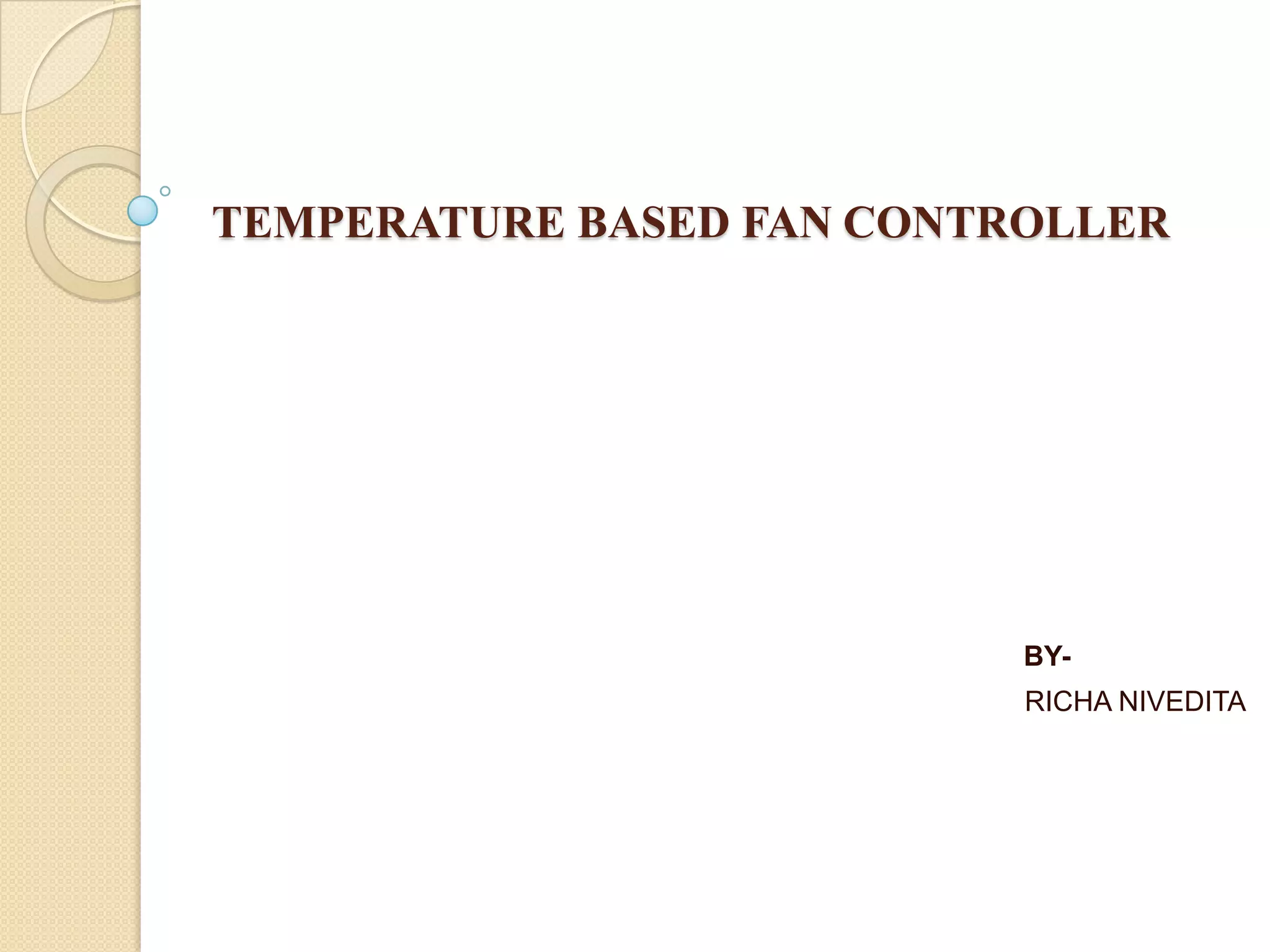 TEMPERATURE BASED FAN CONTROLLER

BYRICHA NIVEDITA

 