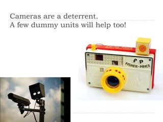 Cameras are a deterrent.
A few dummy units will help too!
 