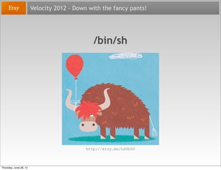 Velocity 2012 - Down with the fancy pants!




                                               /bin/sh




                ...