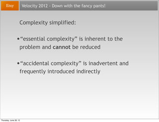 Velocity 2012 - Down with the fancy pants!


                    Complexity simplified:

                 •“essential comp...