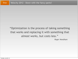 Velocity 2012 - Down with the fancy pants!




                    “Optimization is the process of taking something
      ...