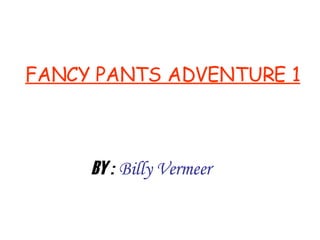 FANCY PANTS ADVENTURE 1 BY :   Billy Vermeer 