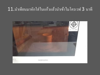 11.นำเทียนมำหักใส่ในแก้วแล้วนำเข้ำไมโครเวฟ 3 นำที
 