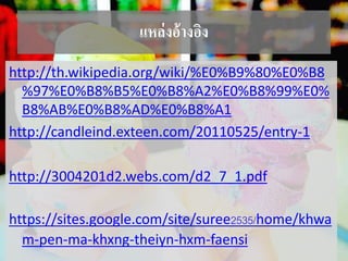แหล่งอ้างอิง
http://th.wikipedia.org/wiki/%E0%B9%80%E0%B8
%97%E0%B8%B5%E0%B8%A2%E0%B8%99%E0%
B8%AB%E0%B8%AD%E0%B8%A1
http://candleind.exteen.com/20110525/entry-1
http://3004201d2.webs.com/d2_7_1.pdf
https://sites.google.com/site/suree2535/home/khwa
m-pen-ma-khxng-theiyn-hxm-faensi
 