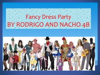 Fancy Dress Party
BY RODRIGO AND NACHO 4B
 