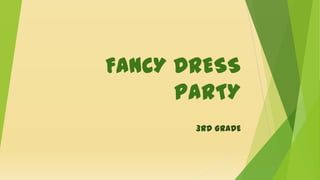 FANCY DRESS
PARTY
3RD GRADE
 