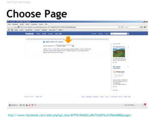 Choose Page http://www.facebook.com/add.php?api_key=6f77619e603ca9b71b45f5cd105be888&pages   TWITTER FOR PAGES 