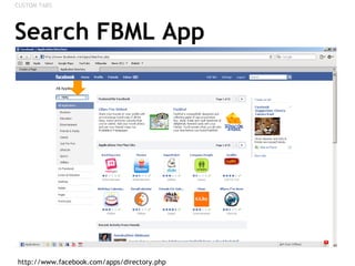 Search FBML App http://www.facebook.com/apps/directory.php  CUSTOM TABS 