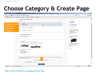Choose Category & Create Page http://www.facebook.com/pages/create.php   GETTING STARTED Features in the Info-Section depend on category 