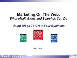 © 2006 All rights reserved
July 8, 2006
Marketing On The Web:
What eMail, Blogs and Searches Can Do
Using Blogs To Grow Your Business
 