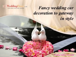 Fancy wedding car
decoration to gateway
in style
 