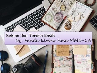 Sekian dan Terima Kasih
By: Fanda Elvira Rosa MMB-1A
 