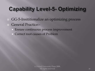  GG-5-Insititionalize an optimizing process
 General Practice:-
 Ensure continuous process improvement
 Correct root causes of Problem
© Oxford University Press 2008.
All rights reserved. 49
 