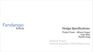 Fandango

Events

Design Specifications
Project Team: Allison Cooper
Lissa Doty
Phoebe Yang

Student Project
General Assembly UXDI Winter 2013

 