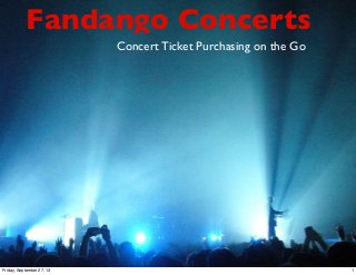 Fandango Concerts
Concert Ticket Purchasing on the Go
1Friday, September 27, 13
 