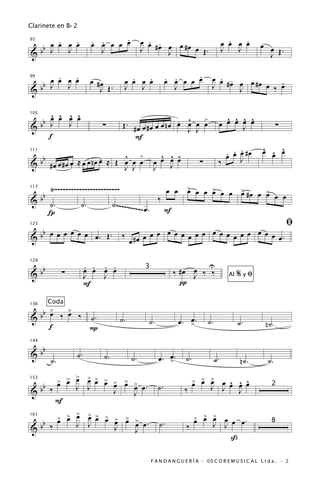 Clarinete en B b 2

      . œ .                           .
                              œ œ œ œ œ
                              . .                         œ œ #œ œ œ #œ
                                                            . -                                          .   .
                                                                                                       œ œ œ œ
  b œ œ J œ                                                                                                          œ œ
93


&b J                            J                         J             œ Œ.                           J   J
                                                                 J                                                     J Œ.

      .   .
    œ œ œ œ                   œ #œ              .   .
                                              œ œ œ œ                      . .     .
                                                                           œ œ œ œ œ            . -
                                                                                              œ œ #œ œ œ #œ
  b                                                                                                             .
99


&b J    J                        J Œ.         J   J                          J                J      J      œ ‰ œ


      ^ ^ ^ ^
   b œ œ œ œ                                                   . ^ >                                     ^ ^ ^ ^
                                                                                                       œ œ œ œ œ
105


&b    J   J                      ∑           Œ. #œ œ #œ œ œ nœ œ œ œ œ                                       J              ∑
                                                                 J J
     f                                          F
                                                                                                     . . .           ^ ^ ^
                                                                                                                     œ œ œ
                                 ^ >                                ^ ^ ^                            œ œ œ #œ
  bb # œ œ # œ œ ≈ œ œ n œ œ ≈ Œ œ œ œ
                           .
111


&                                                                 œ œ œ œ                ∑         ‰     J
               .                 J J                              J J

           Ÿ~~~~~~~~~~~~~~~~~~~~~~~~                                       œ œ     > œ œ >
                                                                                   œ     œ œ œ                 > #œ œ >
                                                                                                               œ
      bb                                                                                                              œ œ œ
117


&                                                                     ‰
           ˙.            ˙.            ˙ ~~ ~~ ~ ~~ ~ ~
                                         .
           Í                                              ~ œ.             F
                                                                                                                                ﬁ
   b     œ                                  ‰ #œ œ œ œ œ œ œ œ œ œ œ œ œ œ œ œ œ œ œ œ.
123


& b œ œ œ œ œ œ. Œ.                          œ

   b                      . . . .                                                       U
129


&b               ∑        œ œ œ œ                           3
                                                                               ‰ #œ œ ‰ ‰
                          J   J                                                     J                    Al   %yﬁ
                          F                                                      π

           Coda
   b >  >
136


& b œ ‰ œ ‰ ˙.                             ˙.                    ˙.                 œ
                                                                                 œ. >.       ˙.               ˙.
     f      P                                                                                                         n˙.

   b
144


&b                   ˙.           ˙.             ˙.                      œ
                                                                      œ. >.        ˙.
           ˙.                                                                                     ˙.           n˙.     ˙.

                  œ >
                > > œ         > > >
                              œ œ œ > > >                                               > > >
                                                                                        œ œ œ     ^ ^ ^
  b             œ                   œ œ œ œ.                          ˙.                      J œ œ œ œ
153


&b ‰                 J        J     J                                             ‰             J J                      2
                                                   J
            F
                    >
                > > œ
                œ œ
                              > > >
                              œ œ œ > > >                                               > > >
                                                                                        œ œ œ
  b                                 œ œ œ œ.                          ˙.                          J œ œ œ.
161


&b ‰                 J        J     J                                              ‰                J                   8
                                                    J
                                                                                                      ß

                                                                 F A N D A N G U E R Í A · ©S C O R E M U S I C A L L t d a . · 2
 