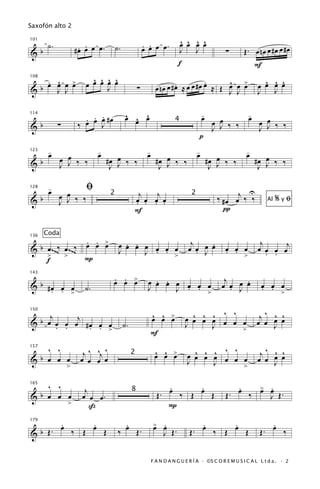 Saxofón alto 2


       ˙.                                               . .                 ^ ^ ^ ^
                                                                            œ œ œ œ
                     . .
                    #œ œ œ œ.        ˙.                 œ œ œ œ.
101


&b                                                                          J J                   ∑        Œ. œ nœ œ #œ œ #œ
                                                                           f                                  F
   . ^ œ
   œ œ œ >               ^ ^ ^ ^
                       œ œ œ œ œ                                                  .     ^ œ >                     ^ ^ ^
                                                               œ nœ œ #œ ≈ œ œ #œ œ ≈ Œ œ J œ
                                                                       .                                        œ œ œ œ
108


&b   J J                     J                     ∑                                    J                       J J


                      . . .               ^ ^ ^
                                          œ œ œ                                        -
                                                                                       œ                    -
                                                                                                            œ
                      œ œ œ #œ                                                              œ œ ‰ ‰              œ œ ‰ ‰
114


&b          ∑       ‰     J
                                                                         4
                                                                                            J J                  J J
                                                                                   p
       -
       œ                    -
                            œ                            -
                                                         œ                         -
                                                                                   œ                       -
                                                                                                           œ
             œ œ ‰ ‰               œ                           #œ œ ‰ ‰                    #œ œ ‰ ‰             #œ œ ‰ ‰
123


&b           J J                #œ J ‰ ‰
                                 J                              J J                         J J                  J J

       -
       œ               ﬁ                                                                              j U
            œ œ ‰ ‰                             j   j
128


&b                                                                                              ‰ #œ œ ‰ ‰
                                 2                                             2
            J J                                œ œ œ œ
                                               . . . .                                                             Al   %yﬁ
                                               F                                                  π

      Coda
                  . . >                                                        j œ .                             j
                                        . .                                                                     œ œ œ œj
136


& b œ ~~~‰ œ ~~~‰ œ œ œ               œ œ œ œ œ œ œ
                                      J     J . . >                           œ œ J œ
                                                                                .                 œ œ œ
                                                                                                  . . >
    >      >                                                                                                       . .
    f             P

                                  . . œ
                                  œ œ >                    . .                                    j     .
143


& b #œ œ œ                                               œ œ œ œ œ œ œ                           œ œ œ œ         œ œ œ
     . . >             ˙.                                J     J . . >                              . J          . . >


     j     j                                                 ^ ^ œ
                                                             œ œ >              ^ ^ ^ ^ ^                        j^ œ œ
                                                                                                                    ^ ^
150

                                                                              œ œ œ œ œ œ œ
& b œ œ œ œ #œ œ œ
       . .   . . >                        ˙.                                  J     J                           œ œ J
                                                             F                            >

    ^ ^               j ^ ^j ^                                ^ ^ œ             ^ ^ ^ ^ ^                        j^ œ œ
                                                                                                                    ^ ^
                                                              œ œ >
157

  b œ œ œ            œ œ œ œ
                                               2                              œ œ œ œ œ œ œ                     œ œ J
&                                                                             J     J
                >                                                                         >

165
   ^ ^                 j                                             .
                                                                     œ                 .
                                                                                       œ               .
                                                                                                       œ         œ .
                                                                                                                 > œ
&b œ œ œ                                                       Œ.            ‰ Œ            Œ     Œ.        ‰       J Œ.
                                               8
                      œ œ œ.
                >        ß                                           P

       .     .                             .                  œ .
                                                              > œ                  .     .                           .
     . œ ‰ Œ œ Œ                           œ                                     . œ ‰ Œ œ Œ                       . œ ‰
179


&b Œ                                  ‰            Œ.               J Œ.       Œ                                 Œ


                                                             F A N D A N G U E R Í A · ©S C O R E M U S I C A L L t d a . · 2
 