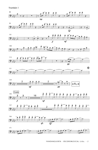 Trombón 1
                                             .       .                         .                   .   .                .
         œ                                 œ œ œ œ                           œ œ                 œ œ œ œ              œ œ
88

? bb b        ‰ Œ.                   ∑   ‰       J                           J   Œ.            ‰     J                J   Œ.
    b
                                           P
           .   .                       .       .       .                       .
         œ œ œ œ                    œ œ     œ œ œ œ                          œ œ
94

? bb b ‰     J                      J Œ. ‰         J                         J Œ.     Œ. ‰ œ ˙.                        Œ. ‰ œ
    b                                                                                       >                                >
                                                                                           F
                                                                    .         ^ ^ ^ ^ . .
                                                                              œ œ œ œ œ œ œ œ œ .                   .
                                          >  >                      œ                                                   .
                                                                                                                  œ œ œ œ
101

? bb b ˙ .                     ∑          œ. œ.        Œ. ‰                   J J         J                       J J
    b
                                                                             f         F
                                      .              . -
                                                     œ nœ œ œ œ
                      .
                      œ        œ œ œ nœ
                                 .                            .                      .
                                                                                   œ œ œ œ
                                                                                         .                          .   .
                                                                                                                        œ
? bb b œ . ‰                                                                                      œ. Œ.             œ œ
108

                               J   J                    J                          J   J                          ‰   J
    b

       . .     .
       œ œ œ œ œ                          . œ œ
                                        œ œ > nœ >         ˙.                                     œ nœ ˙.               ˙.
114

? bb b   J                              J                                          ∑      Œ. ‰
    b
                                                                                                  π
121
         ˙.               ˙.                  ˙.           ˙.                 ˙.           ˙.              ˙.          ˙.
                                                                                                                               ﬁ
? bb b
    b

129
                                    . . . .
                                   œ œ œ œ                                             nœ œ U
? bb b            2
                                   J    J                           2
                                                                                   ‰      J ‰ ‰
    b                                                                                                      Al   %yﬁ
                                   F                                                   π

      Coda                                             ^ ^ œ
                                                       œ œ >                    ^ ^ ^
                                                                              œ œ œ œ            ^ ^ œ
                                                                                                 œ œ >              ^ ^ ^
                                                                                                                  œ œ œ œ
136
         >
         œ        >
                  œ
? bb b        ‰           ‰
                                          16                                  J     J                             J   J
    b
         f                                             F
157      ^ ^ œ
         œ œ >                   ^ ^ ^
                               œ œ œ œ                                        ^ ^ œ
                                                                              œ œ >               ^ ^ ^
                                                                                                œ œ œ œ           ^ ^ œ
                                                                                                                  œ œ >
? bb b                         J   J                            2                               J     J
    b

       ^ ^ ^
     œ œ œ œ                       ^ ^ œ
                                   œ œ >            œ œ œ.
                                                                        . .
                                                                        œ œ œ œ.          ˙.          . .
                                                                                                      œ œ œ œ.          ˙.
164

? bb J   J                                          J
  bb
                                                      ß                 F

       . .
? b b nœ œ œ œ.                    ˙.              . .
                                                   œ œ œ œ.             ˙.             . .
                                                                                       œ œ œ œ.       ˙.          . .
                                                                                                                  œ œ œ œ.
171


  bb


                                                                F A N D A N G U E R Í A · ©S C O R E M U S I C A L L t d a . · 2
 