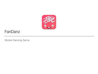 FanDanz 
Mobile Dancing Game 
 