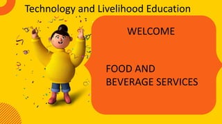 @reallygreatsite
FOOD AND
BEVERAGE SERVICES
WELCOME
Technology and Livelihood Education
 