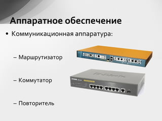 • Коммуникационная аппаратура:
– Маршрутизатор
– Коммутатор
– Повторитель
Аппаратное обеспечение
 