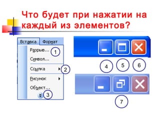 Что будет при нажатии на
каждый из элементов?
1
2
3
4 5 6
7
 