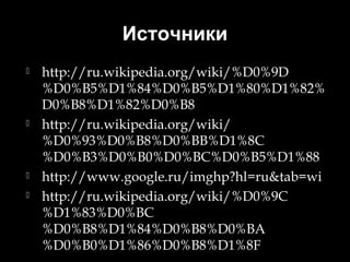 Источники
   http://ru.wikipedia.org/wiki/%D0%9D
    %D0%B5%D1%84%D0%B5%D1%80%D1%82%
    D0%B8%D1%82%D0%B8
   http://ru.wikipedia.org/wiki/
    %D0%93%D0%B8%D0%BB%D1%8C
    %D0%B3%D0%B0%D0%BC%D0%B5%D1%88
   http://www.google.ru/imghp?hl=ru&tab=wi
   http://ru.wikipedia.org/wiki/%D0%9C
    %D1%83%D0%BC
    %D0%B8%D1%84%D0%B8%D0%BA
    %D0%B0%D1%86%D0%B8%D1%8F
 
