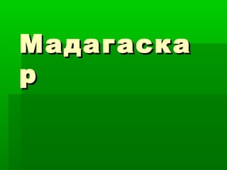 Мадагаска
р
 