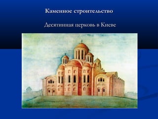 Каменное строительство

Десятинная церковь в Киеве
 