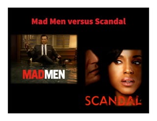 Mad Men versus Scandal
 