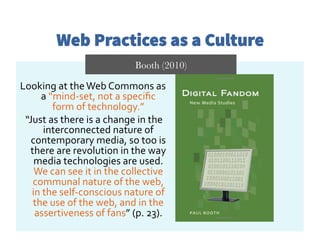 Web Practices as a Culture
Looking	
  at	
  the	
  Web	
  Commons	
  as	
  
a	
  “mind-­‐set,	
  not	
  a	
  speciﬁc	
  
f...