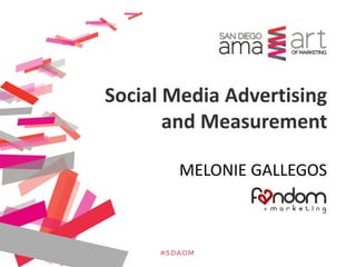 @MELONIE
MELONIE GALLEGOS
Social Media Advertising
and Measurement
 