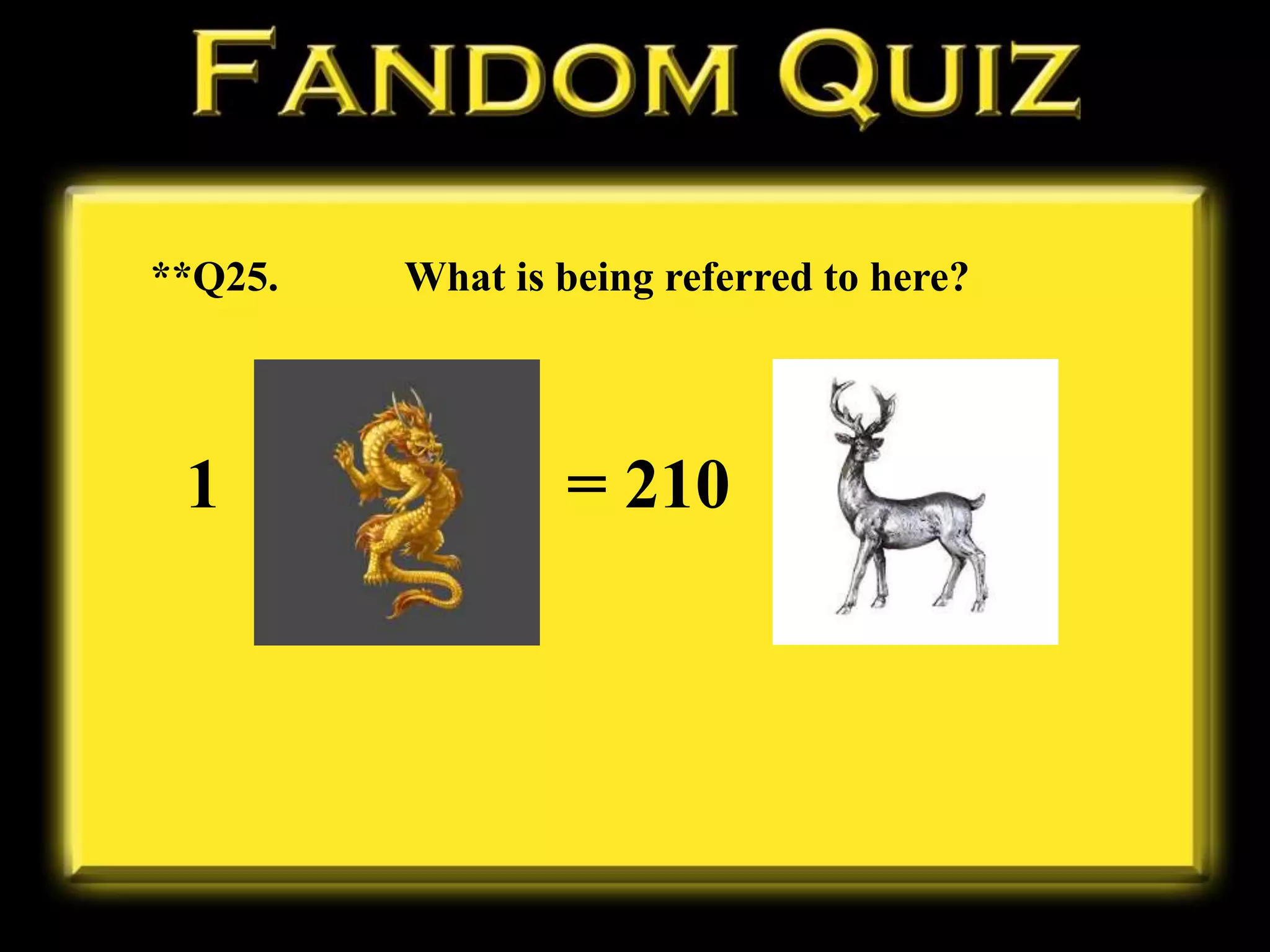 **Q25. What is being referred to here?
1 = 210
 