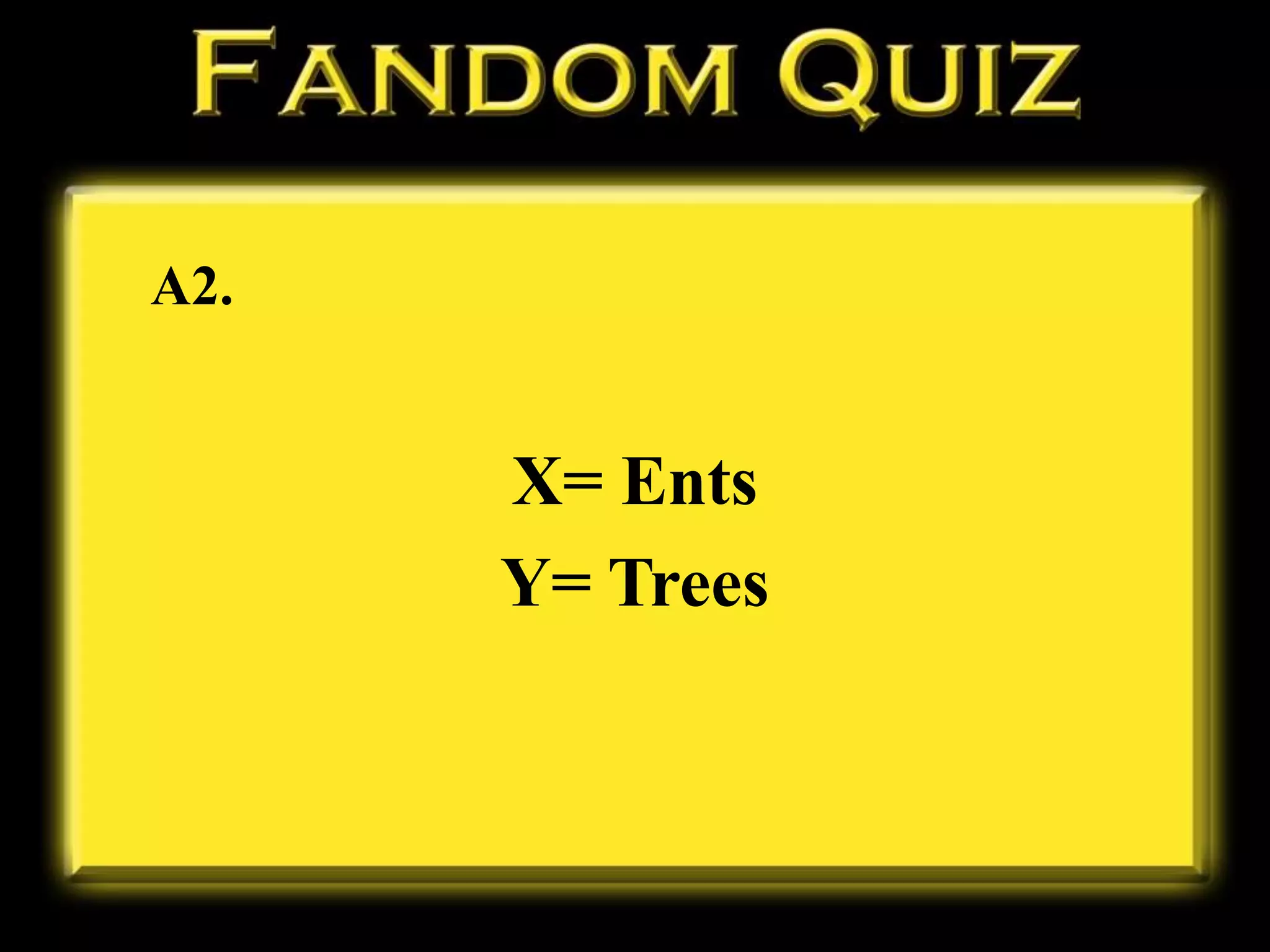 A2.
X= Ents
Y= Trees
 