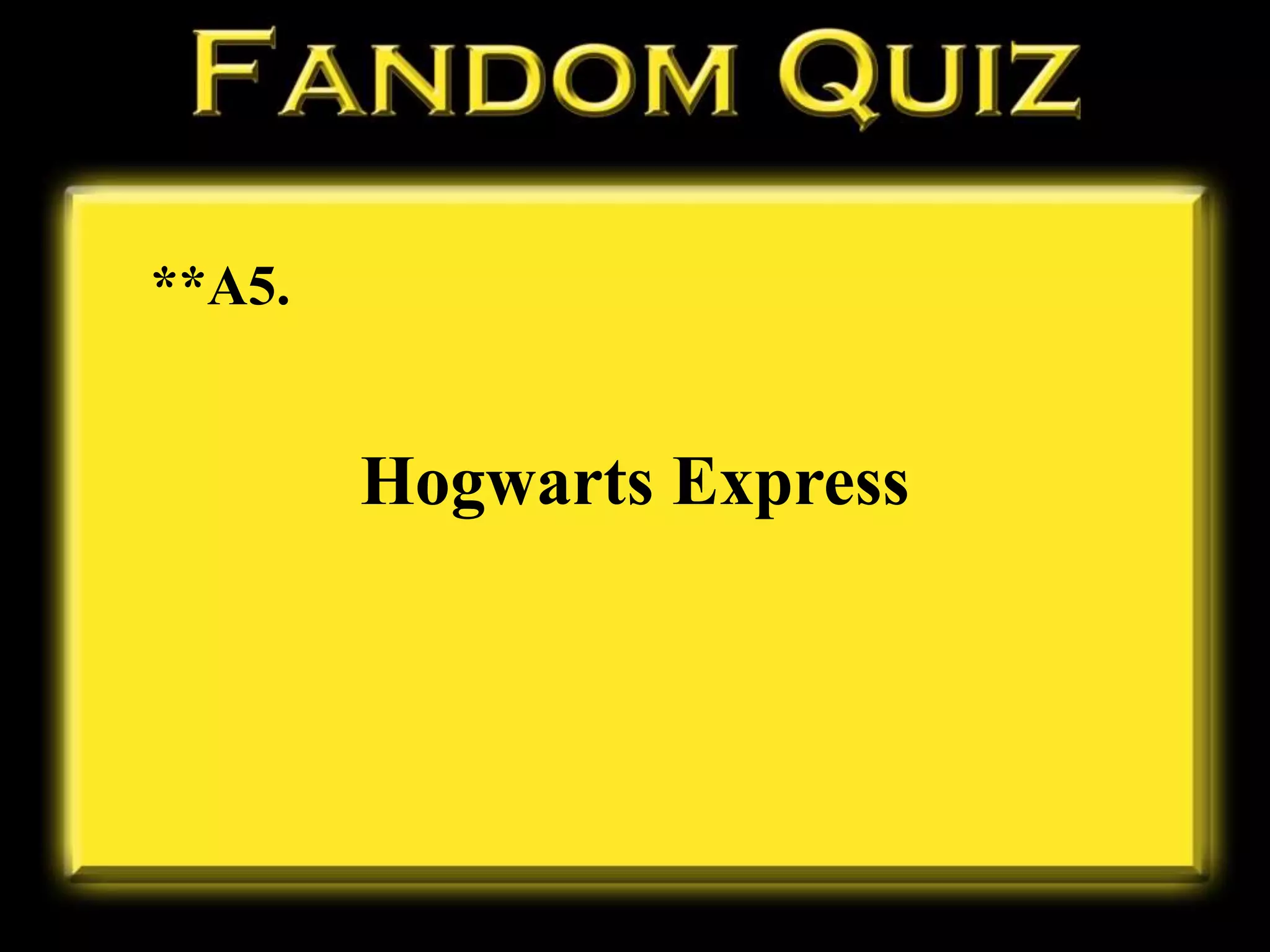 **A5.
Hogwarts Express
 