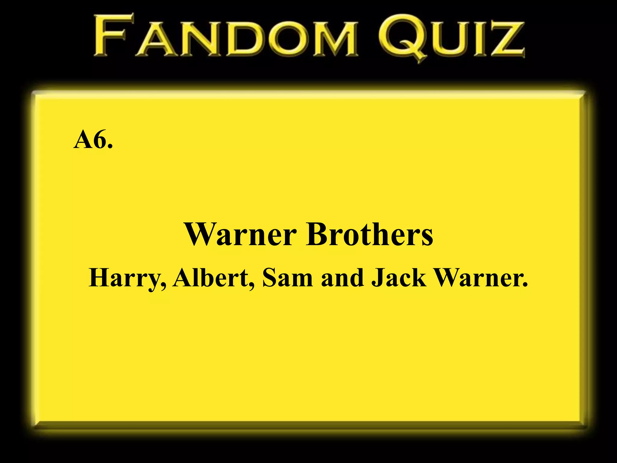 A6.
Warner Brothers
Harry, Albert, Sam and Jack Warner.
 