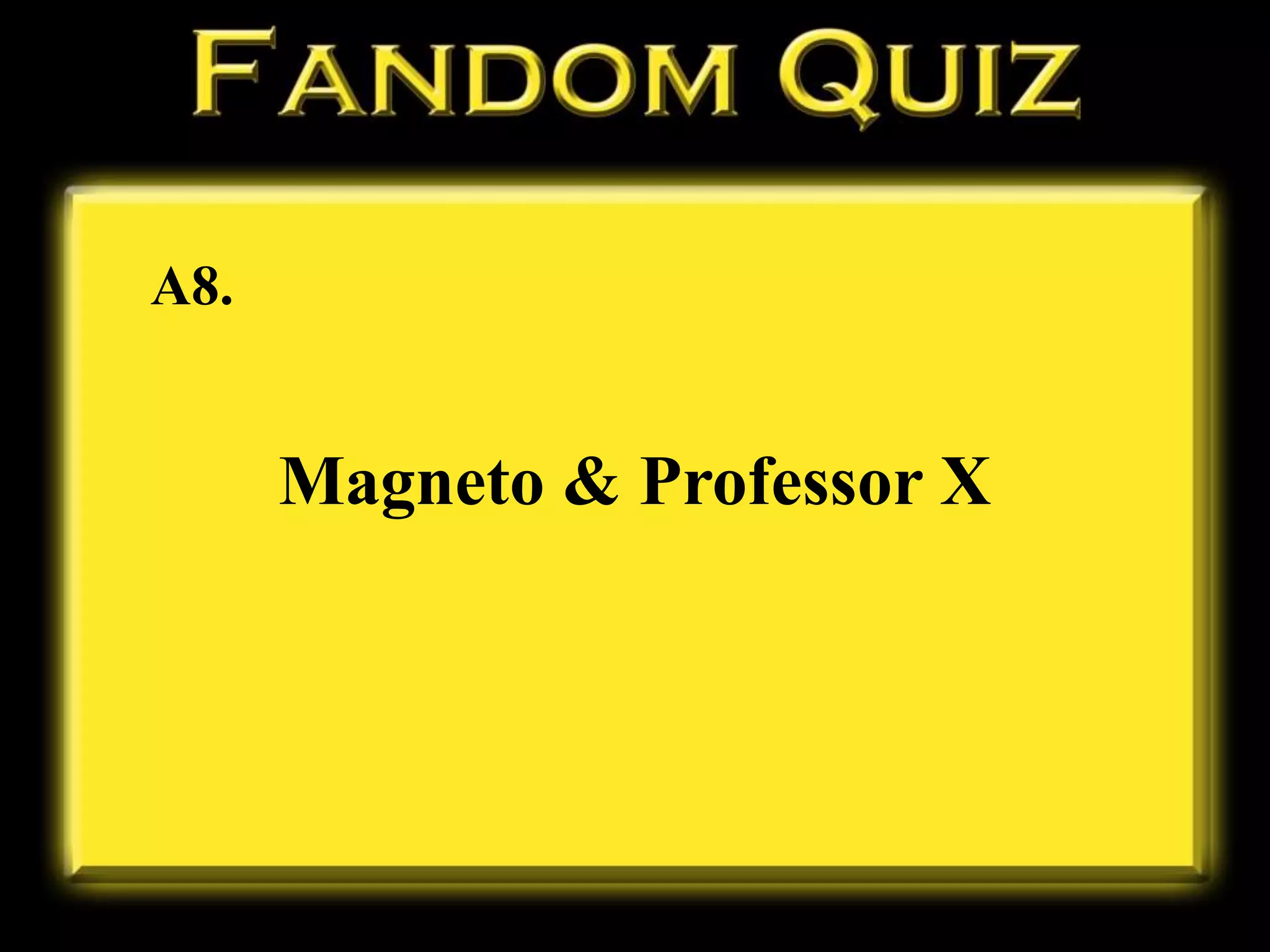 A8.
Magneto & Professor X
 