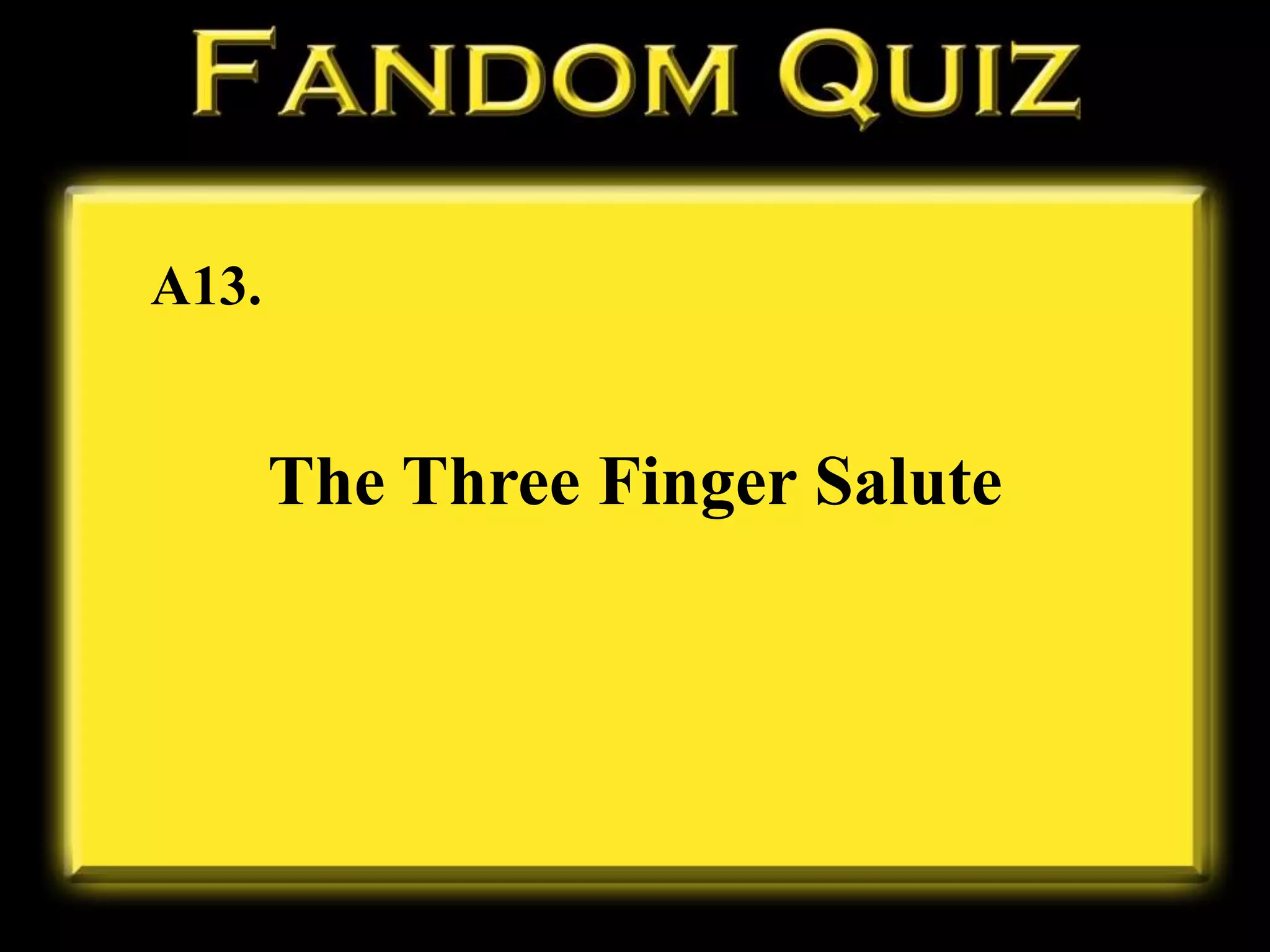 A13.
The Three Finger Salute
 