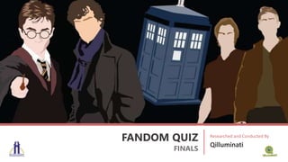 FANDOM QUIZ
FINALS
Researched and Conducted By
Qilluminati
 