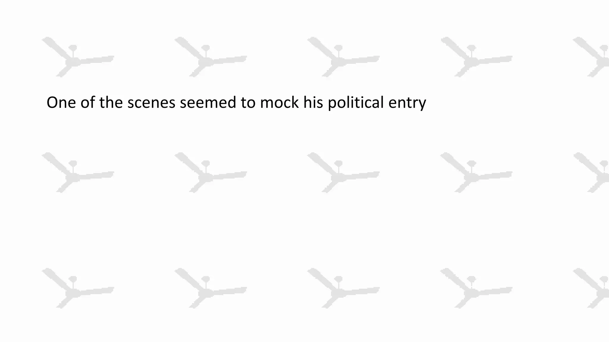 One of the scenes seemed to mock his political entry
 