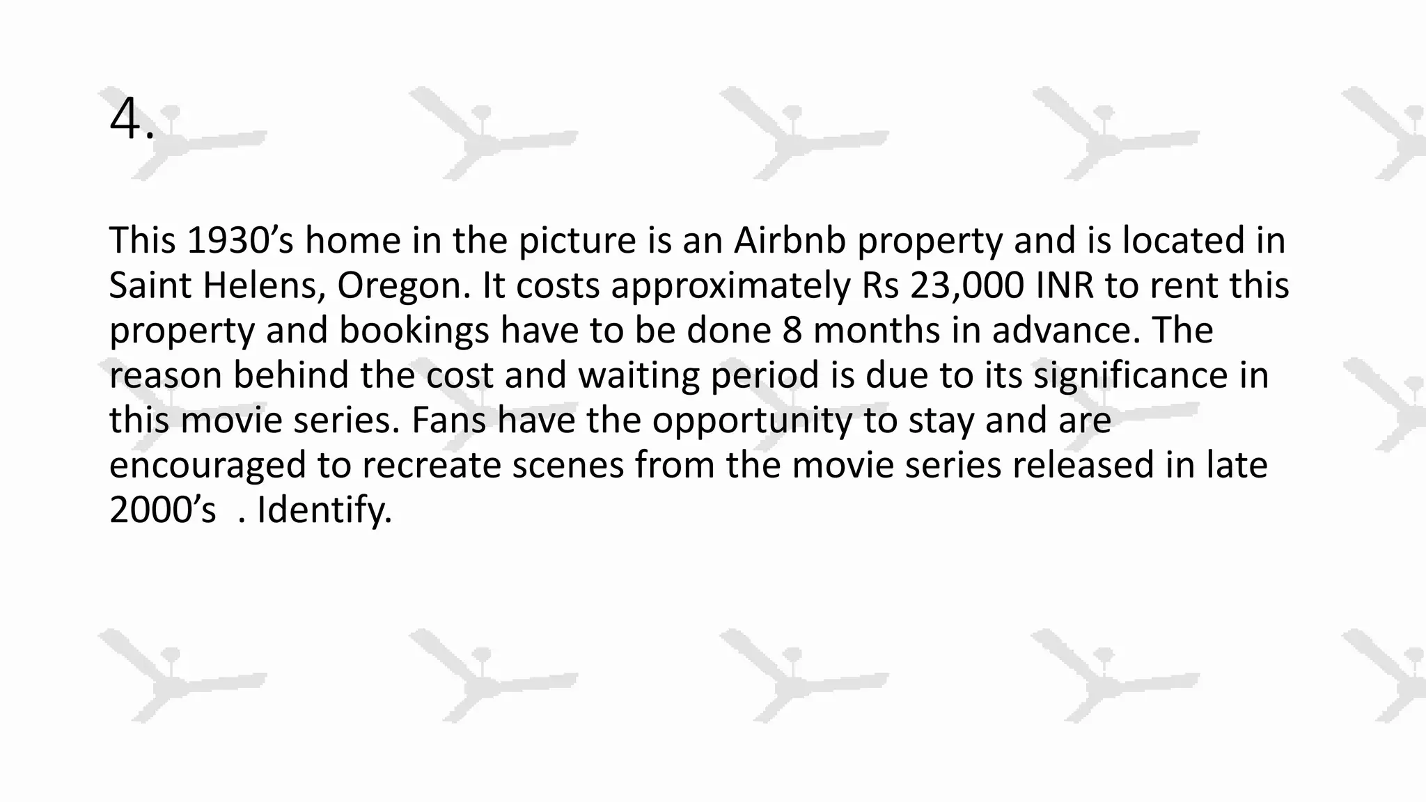 4.
This 1930’s home in the picture is an Airbnb property and is located in
Saint Helens, Oregon. It costs approximately Rs 23,000 INR to rent this
property and bookings have to be done 8 months in advance. The
reason behind the cost and waiting period is due to its significance in
this movie series. Fans have the opportunity to stay and are
encouraged to recreate scenes from the movie series released in late
2000’s . Identify.
 