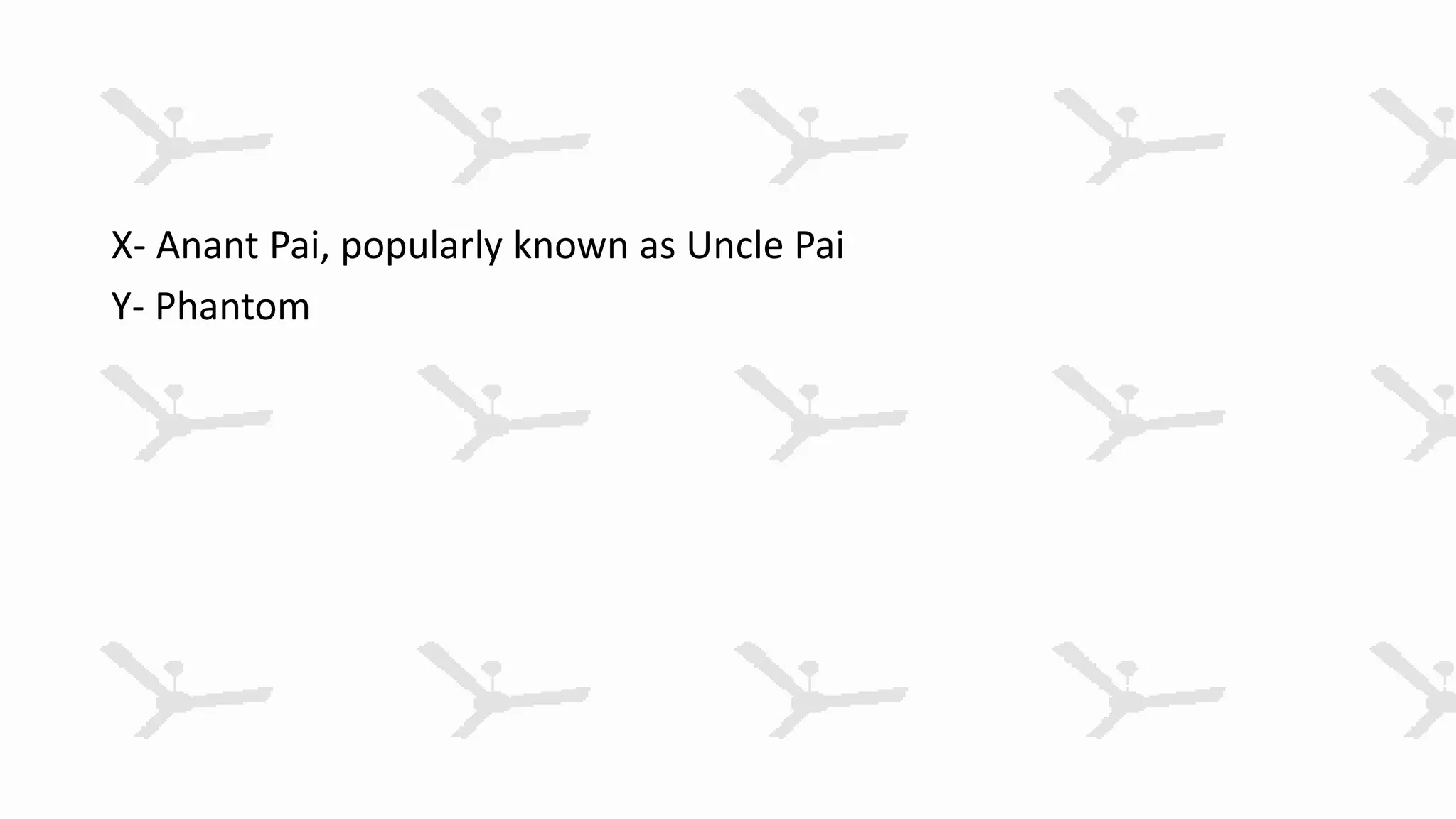X- Anant Pai, popularly known as Uncle Pai
Y- Phantom
 