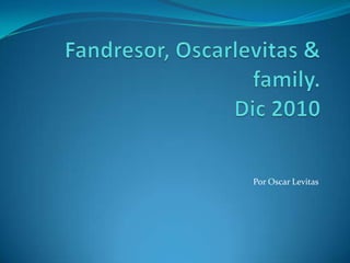 Fandresor, Oscarlevitas & family.Dic 2010 Por Oscar Levitas 