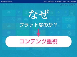 フラットなのか？
なぜ
コンテンツ重視
モバイル端末のアプリ開発のこれからに対する心構え
インターフェースデザイン
#MobileFrontier
 