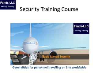 Security Training Course
Generalities for personnel travelling on Site worldwide
 