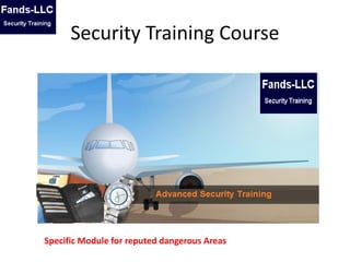 Security Training Course
Specific Module for reputed dangerous Areas
 